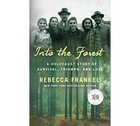 Into the Forest: A Holocaust Story of Survival, Triumph, and Love