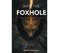 Into The Foxhole: How a Survivor Learned to Live (The Foxhole Series)