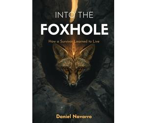 Into The Foxhole: How a Survivor Learned to Live (The Foxhole Series)