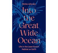 Into the Great Wide Ocean : Life in the Least Known Habitat on Earth