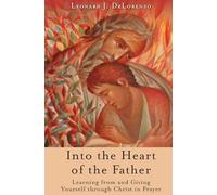 Into the Heart of the Father: Learning from and Giving Yourself through Christ in Prayer