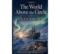 Into the Ice: European exploration, Franklin, Nansen, Amundsen, the North Pole, colonialism, war, and survival. (The World Above the Circle)