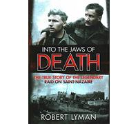 Into the Jaws of Death: The True Story of the Legendary Raid on Saint-Nazaire