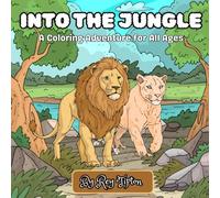Into The Jungle: A Coloring Adventure for All Ages