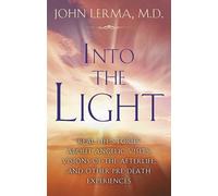Into the Light: Real Life Stories About Angelic Visits, Visions of the Afterlife, and Other Pre-Death Experiences