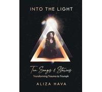 Into the Light: Ten Songs & Stories Transforming Trauma to Triumph (Color Edition)