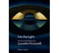 Into the Light: The Art and Architecture of Lauretta Vinciarelli