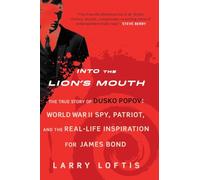 Into The Lion's Mouth: The True Story of Dusko Popov: World War II Spy, Patriot, and the Real-Life Inspiration for James Bond
