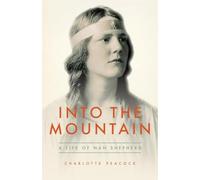 Into the Mountain: A Life of Nan Shepherd