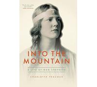 Into the Mountain: A Life of Nan Shepherd