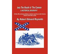 Into The Mouth of The Cannon: A Historical Biography of the 18th Arkansas Infantry and the Civil War in the Western Theater from 1861 to 1863