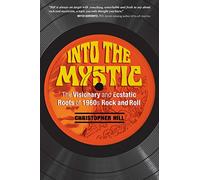 Into the Mystic – The Visionary and Ecstatic Roots of 1960s Rock and Roll