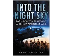 Into the Night Sky: RAF Middleton St George, A Bomber Airfield At War