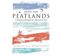 Into the Peatlands: A Journey through the Moorland Year (Long-Listed for the Highland Book Prize 2019)