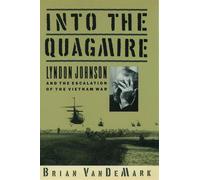 Into the Quagmire: Lyndon Johnson and the Escalation of the Vietnam War by Brian