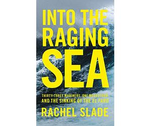 Into the Raging Sea: Thirty-three mariners, one megastorm and the sinking of El Faro