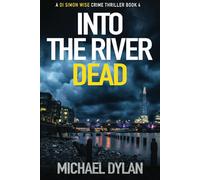 Into The River Dead: The New Gripping Crime Thriller (Detective Inspector Simon Wise Crime Thriller)