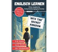 Into the Secret Kingdom - Englisch lernen Kinder 5.Klasse A1/A2: Spannende Fantasy Entscheidungsgeschichte, kurze Abschnitte, Vokabelhilfe - Lektüre von Gymnasiallehrerin entwickelt