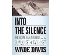 Into the Silence: The Great War, Mallory, and the Conquest of Everest