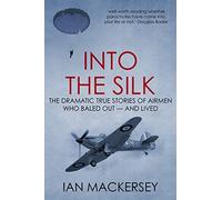 Into the Silk: The Dramatic True Stories of Airmen Who Baled Out - And Lived: 1 (Developments in Aviation)