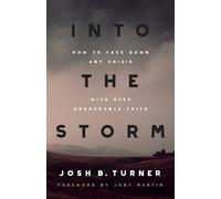 Into the Storm: How to Face Down Any Crisis with Deep, Unshakable Faith