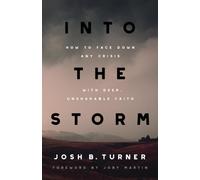 Into the Storm : How to Face Down Any Crisis with Deep, Unshakable Faith