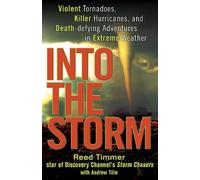 Into the Storm: Violent Tornadoes, Killer Hurricanes, and Death-Defying Adventures in Extreme Weather