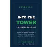 Into the Tower: How to Become an Air Traffic Controller Without a Degree - Beat the AT-SA, Survive the Academy, and Ride the FAA Hiring Wave