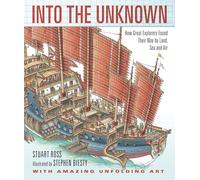 Into the Unknown: How Great Explorers Found Their Way by Land, Sea, and Air