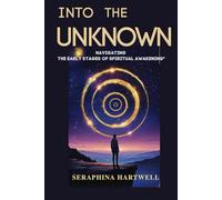 INTO THE UNKNOWN: NAVIGATING THE EARLY STAGES OF SPIRITUAL AWAKENING (5.Spiritual Awakening)