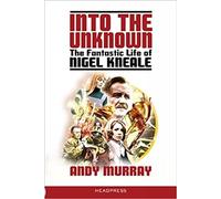 Into the Unknown: The Fantastic Life of Nigel Kneale (Revised & Updated)