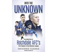 Into the Unknown : The Inside Story of Rochdale AFC’s First Season in the National League