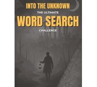 INTO THE UNKNOWN - The Ultimate WORDSEARCH Challenge: 72 Unique Word Search Puzzles + 6 Jumbo Crosswords Exploring Cryptids, Lost Worlds, Secret Societies & the Supernatural