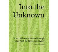 Into the Unknown: Your daily companion through your first 90 days in recovery