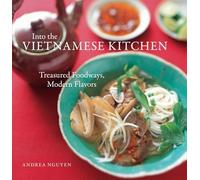 Into the Vietnamese Kitchen: Treasured Foodways, Modern Flavours: Treasured Foodways, Modern Flavors [A Cookbook]