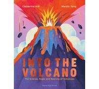 Into the Volcano : The Science, Magic and Meaning of Volcanoes