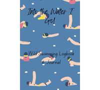 Into the Water I Go!: Wild Swimming Logbook & Journal