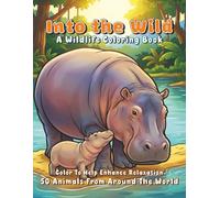 Into The Wild - A Wildlife Coloring Book: 50 Animals From Around The World