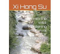 Into the Wild: Mastering Survival Skills for Beginners