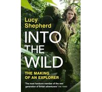 Into the Wild: Meet The Modern-Day Explorer ‘Keeping Adventure Alive’