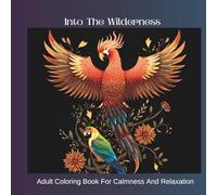 Into The Wilderness: Adult Coloring Book With Creative Patterns Of Birds And Animals For Calmness Mindfulness and Relaxation 50+ Images To Color