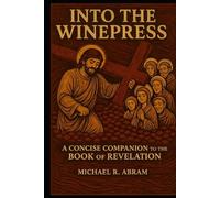 Into the Winepress: A Concise Companion to the Book of Revelation
