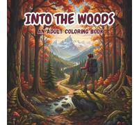 Into The Woods: A Camping and Hiking Coloring Book for Adults - Relaxing Nature Scenes, Mindful Coloring, and Outdoor Adventure Inspiration