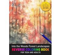 Into the Woods Forest Landscapes Reverse Coloring Book: Journey Through Nature - Dive Into the Woods and Discover Tranquil Landscapes in Reverse Coloring.