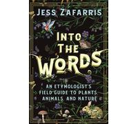Into the Words : An Etymologist's Field Guide to Plants, Animals, and Nature