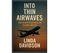 Into Thin Airwaves: The Disappearance of Flight MH370: 1 (WHEN THE BEACON WENT SILENT SERIES)