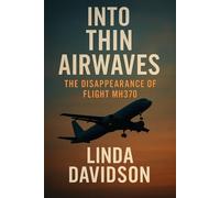 Into Thin Airwaves: The Disappearance of Flight MH370 (WHEN THE BEACON WENT SILENT SERIES)