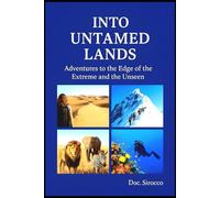 Into Untamed Lands: Adventures to the Edge of the Extreme and the Unseen
