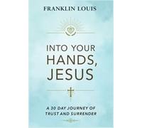 Into Your Hands, Jesus: A 30-Day Journey of Trust and Surrender