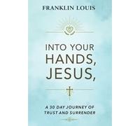 Into Your Hands, Jesus: A 30-Day Journey of Trust and Surrender